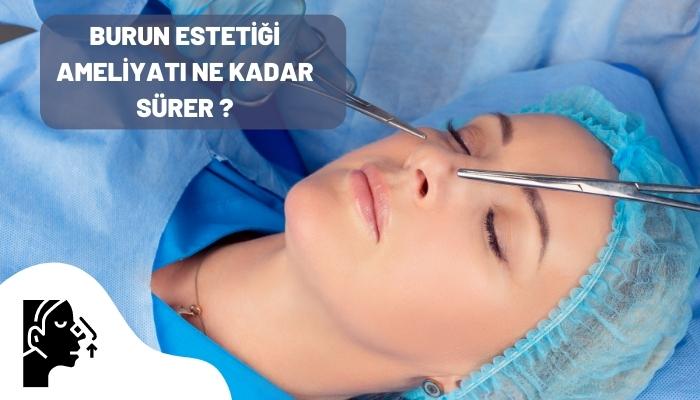 Burun Estetiği Operasyonu Ne Kadar Sürer?