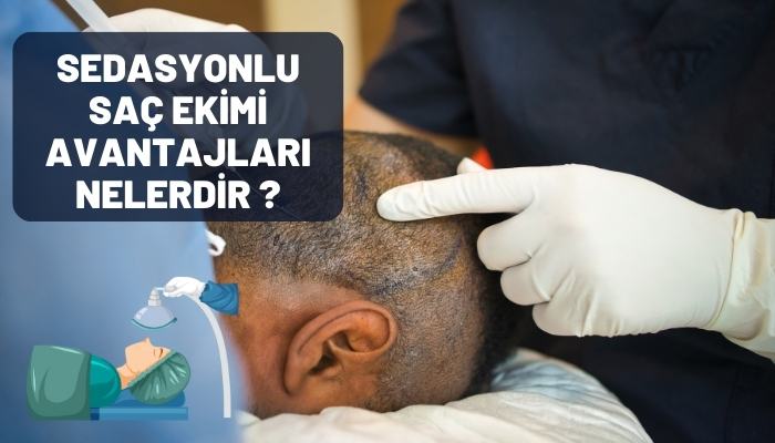 Sedasyonlu Saç Ekimi Avantajları Nelerdir?